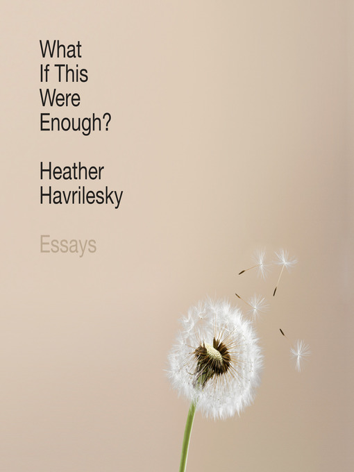 Title details for What If This Were Enough? by Heather Havrilesky - Available